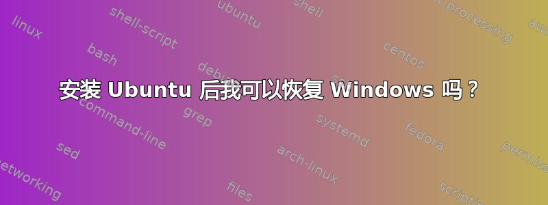 安装 Ubuntu 后我可以恢复 Windows 吗？