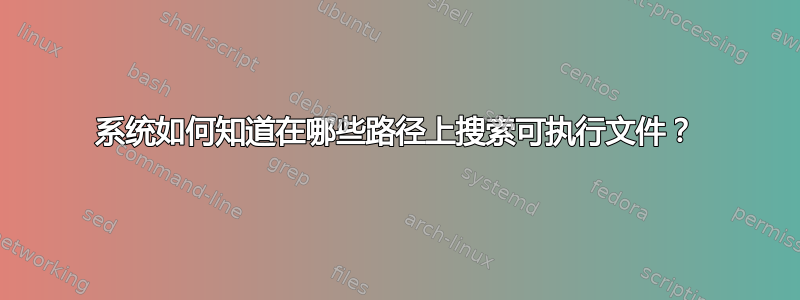 系统如何知道在哪些路径上搜索可执行文件？