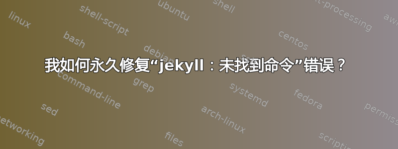 我如何永久修复“jekyll：未找到命令”错误？