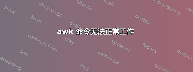 awk 命令无法正常工作