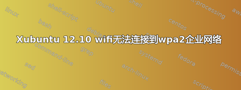 Xubuntu 12.10 wifi无法连接到wpa2企业网络