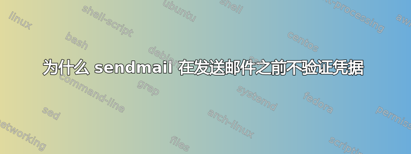 为什么 sendmail 在发送邮件之前不验证凭据