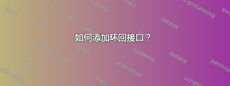 如何添加环回接口？