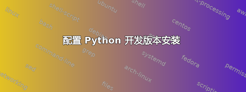 配置 Python 开发版本安装