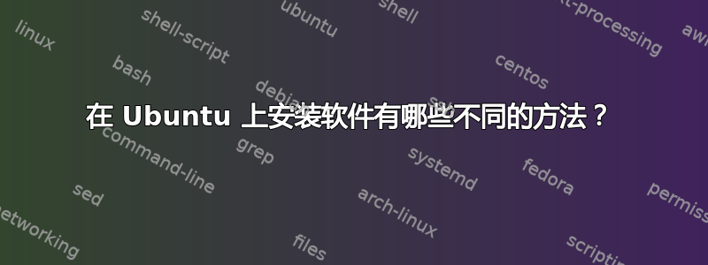 在 Ubuntu 上安装软件有哪些不同的方法？