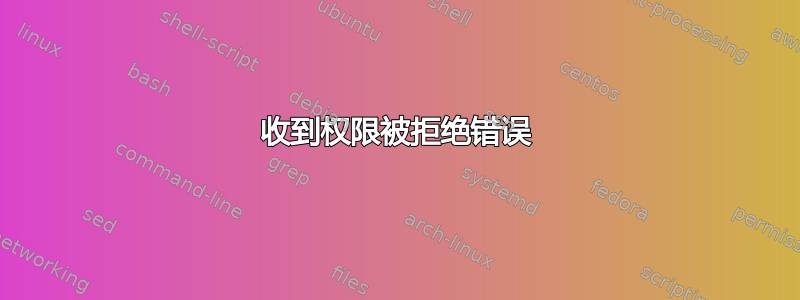 收到权限被拒绝错误