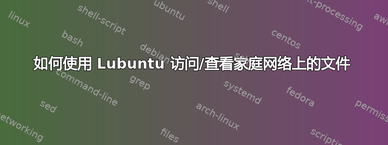 如何使用 Lubuntu 访问/查看家庭网络上的文件