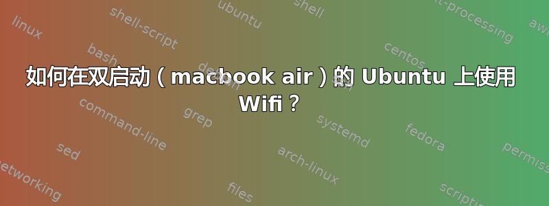 如何在双启动（macbook air）的 Ubuntu 上使用 Wifi？