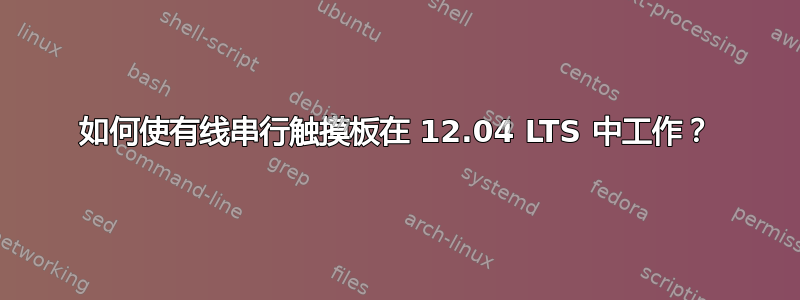 如何使有线串行触摸板在 12.04 LTS 中工作？