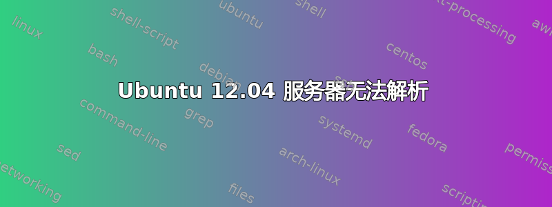 Ubuntu 12.04 服务器无法解析