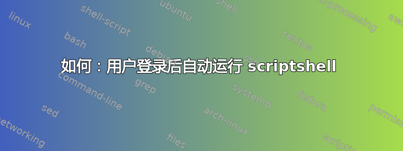 如何：用户登录后自动运行 scriptshell