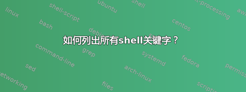 如何列出所有shell关键字？