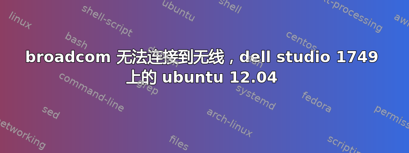 broadcom 无法连接到无线，dell studio 1749 上的 ubuntu 12.04