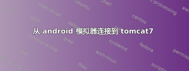 从 android 模拟器连接到 tomcat7