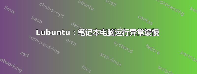 Lubuntu：笔记本电脑运行异常缓慢