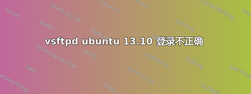 vsftpd ubuntu 13.10 登录不正确