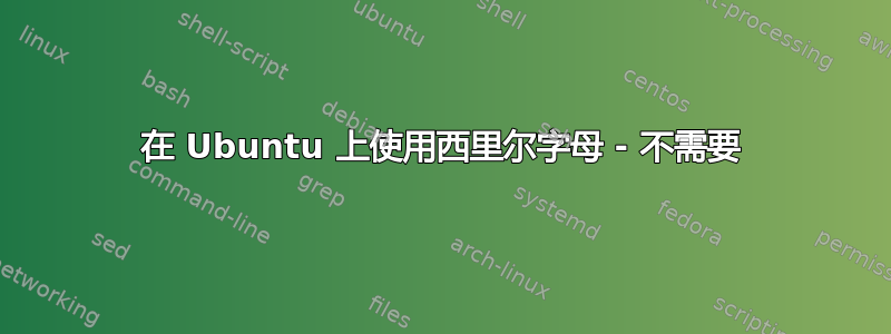 在 Ubuntu 上使用西里尔字母 - 不需要