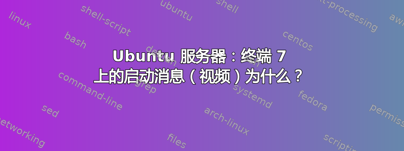 Ubuntu 服务器：终端 7 上的启动消息（视频）为什么？