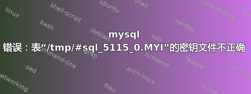 mysql 错误：表“/tmp/#sql_5115_0.MYI”的密钥文件不正确