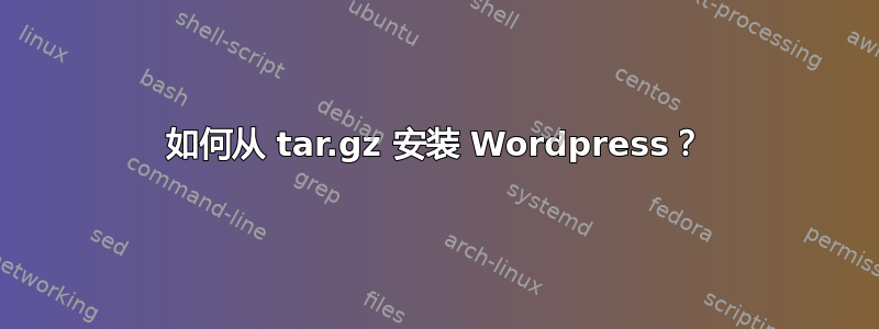 如何从 tar.gz 安装 Wordpress？