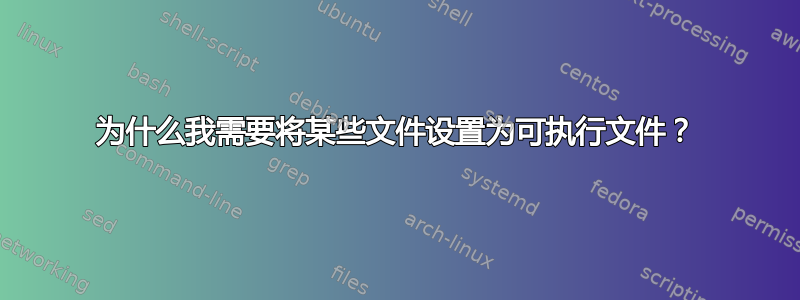 为什么我需要将某些文件设置为可执行文件？