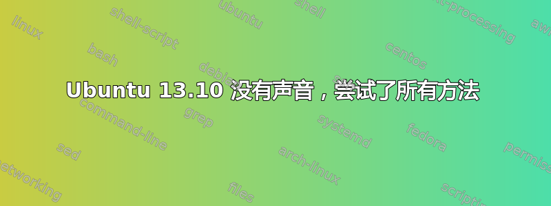 Ubuntu 13.10 没有声音，尝试了所有方法