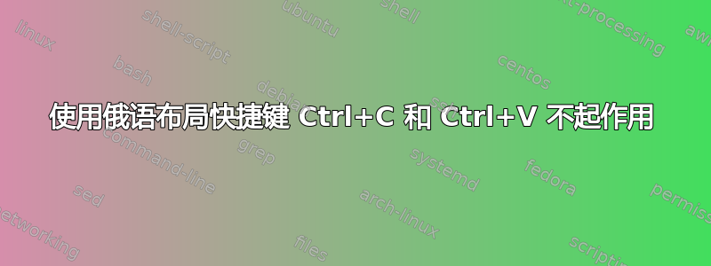 使用俄语布局快捷键 Ctrl+C 和 Ctrl+V 不起作用