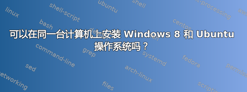 可以在同一台计算机上安装 Windows 8 和 Ubuntu 操作系统吗？