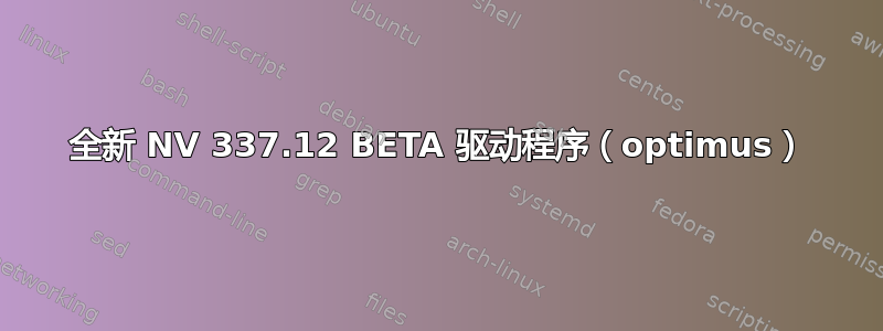 全新 NV 337.12 BETA 驱动程序（optimus）