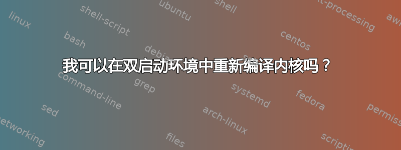 我可以在双启动环境中重新编译内核吗？