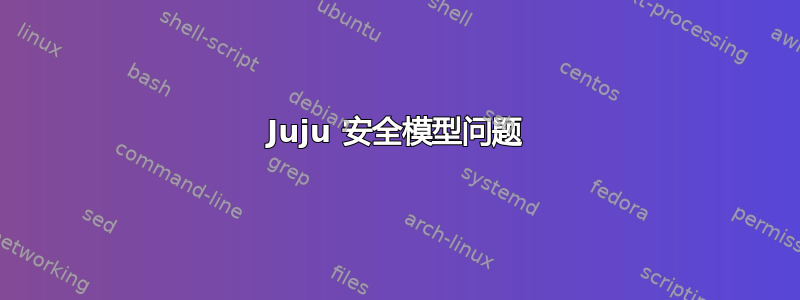 Juju 安全模型问题