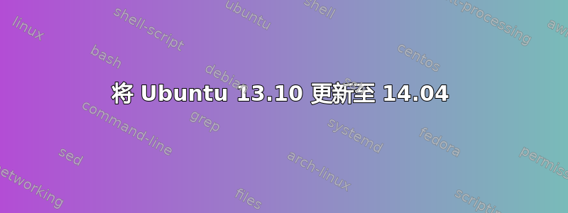 将 Ubuntu 13.10 更新至 14.04