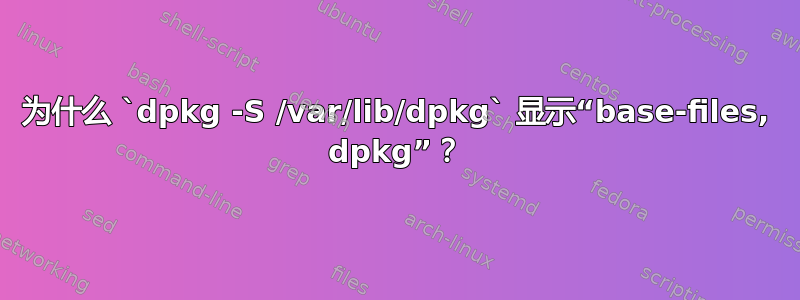 为什么 `dpkg -S /var/lib/dpkg` 显示“base-files, dpkg”？