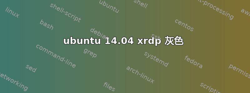 ubuntu 14.04 xrdp 灰色