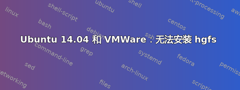 Ubuntu 14.04 和 VMWare：无法安装 hgfs