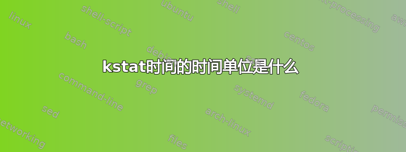 kstat时间的时间单位是什么