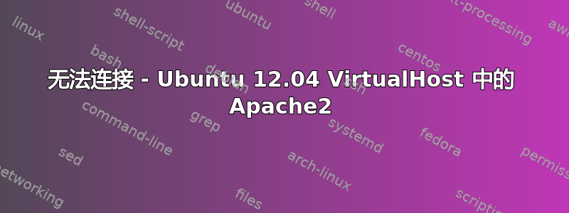 无法连接 - Ubuntu 12.04 VirtualHost 中的 Apache2