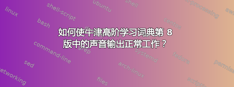 如何使牛津高阶学习词典第 8 版中的声音输出正常工作？