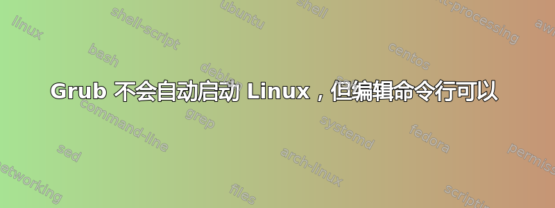 Grub 不会自动启动 Linux，但编辑命令行可以