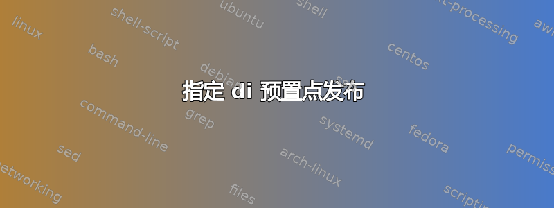 指定 di 预置点发布