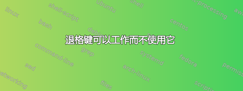 退格键可以工作而不使用它