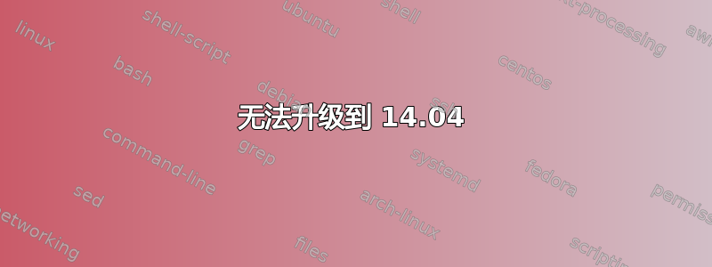 无法升级到 14.04