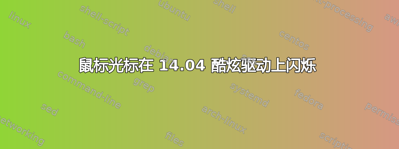 鼠标光标在 14.04 酷炫驱动上闪烁