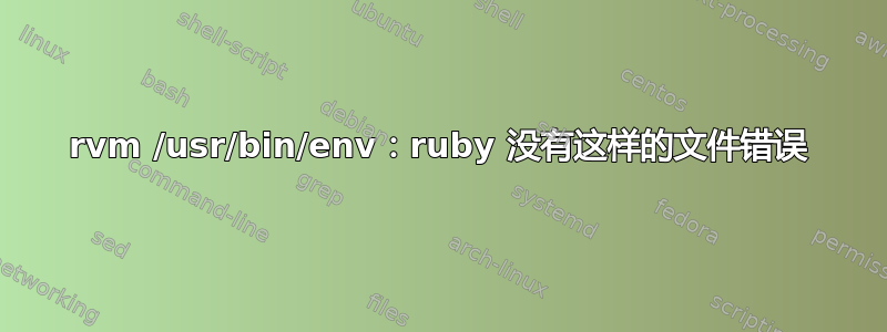 rvm /usr/bin/env：ruby 没有这样的文件错误