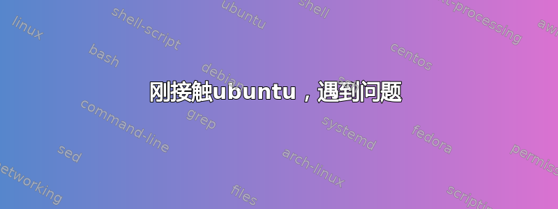 刚接触ubuntu，遇到问题