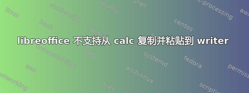 libreoffice 不支持从 calc 复制并粘贴到 writer