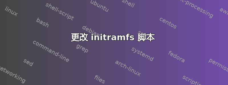 更改 initramfs 脚本