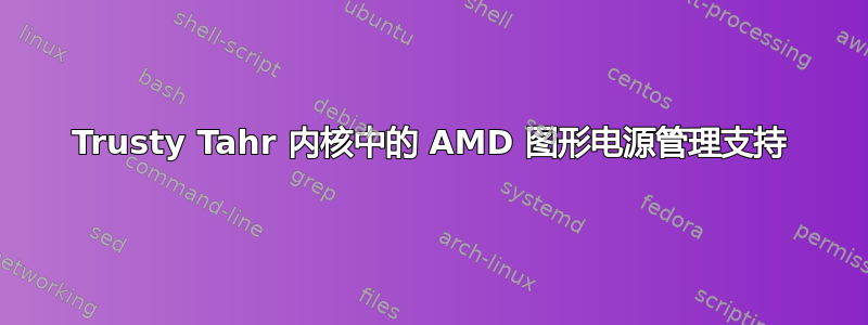 Trusty Tahr 内核中的 AMD 图形电源管理支持