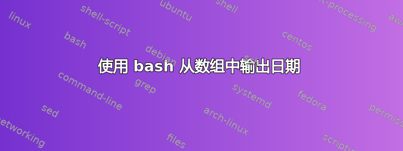 使用 bash 从数组中输出日期