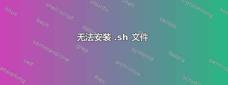 无法安装 .sh 文件